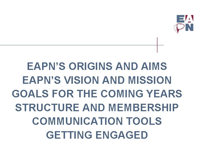 EAPN’S ORIGINS AND AIMS EAPN’S VISION AND MISSION GOALS FOR THE COMING YEARS STRUCTURE