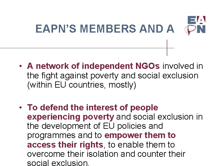 EAPN’S MEMBERS AND AIM • A network of independent NGOs involved in the fight