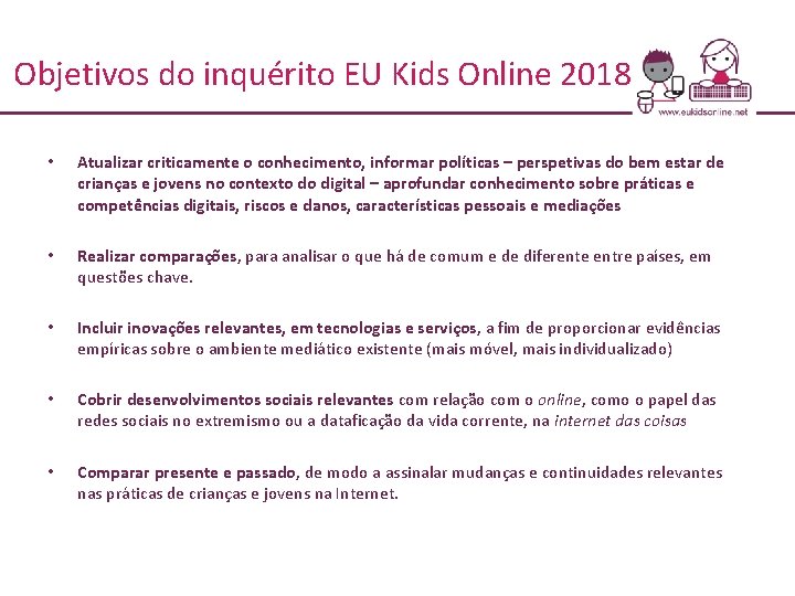 Objetivos do inquérito EU Kids Online 2018 • Atualizar criticamente o conhecimento, informar políticas