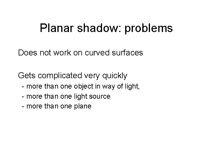 Planar shadow: problems Does not work on curved surfaces Gets complicated very quickly -