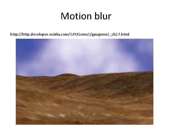 Motion blur http: //http. developer. nvidia. com/GPUGems 3/gpugems 3_ch 27. html 