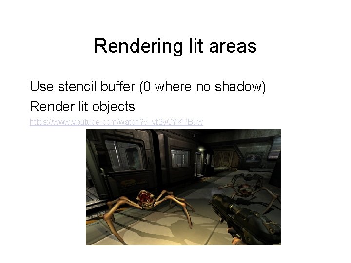 Rendering lit areas Use stencil buffer (0 where no shadow) Render lit objects https: