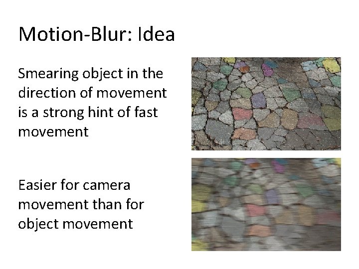 Motion-Blur: Idea Smearing object in the direction of movement is a strong hint of