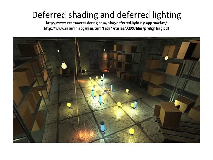 Deferred shading and deferred lighting http: //www. realtimerendering. com/blog/deferred-lighting-approaches/ http: //www. insomniacgames. com/tech/articles/0209/files/prelighting. pdf