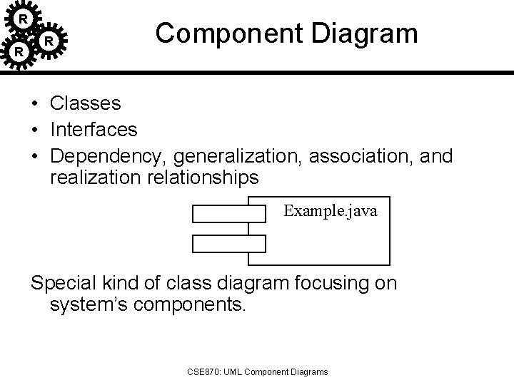 R R R Component Diagram • Classes • Interfaces • Dependency, generalization, association, and