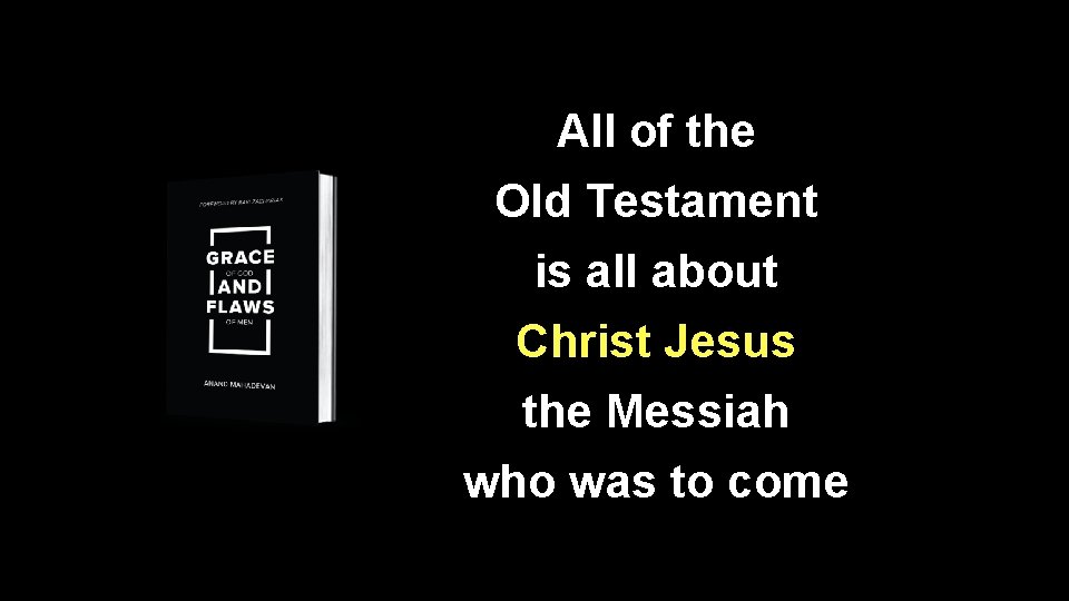 All of the Old Testament is all about Christ Jesus the Messiah who was