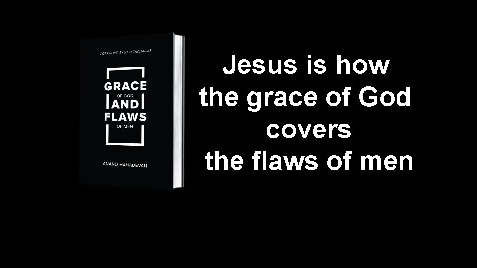 Jesus is how the grace of God covers the flaws of men 