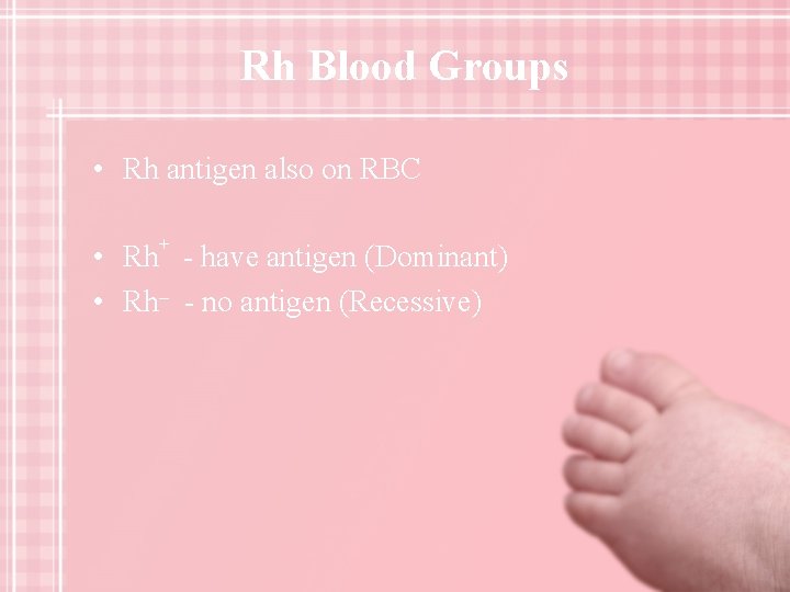 Rh Blood Groups • Rh antigen also on RBC + • Rh - have