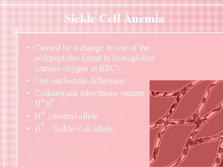 Sickle Cell Anemia • Caused by a change in one of the polypeptides found