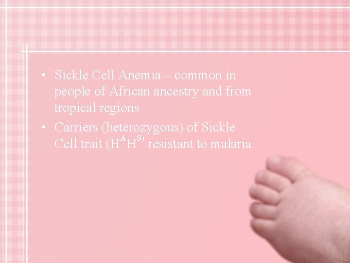  • Sickle Cell Anemia – common in people of African ancestry and from