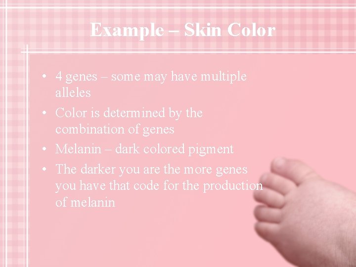 Example – Skin Color • 4 genes – some may have multiple alleles •