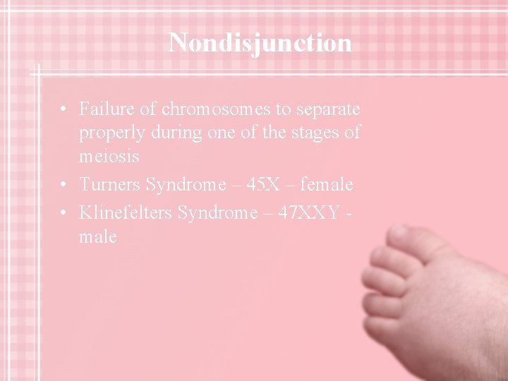 Nondisjunction • Failure of chromosomes to separate properly during one of the stages of