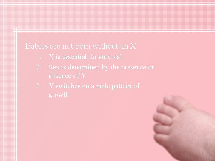 Babies are not born without an X 1. X is essential for survival 2.