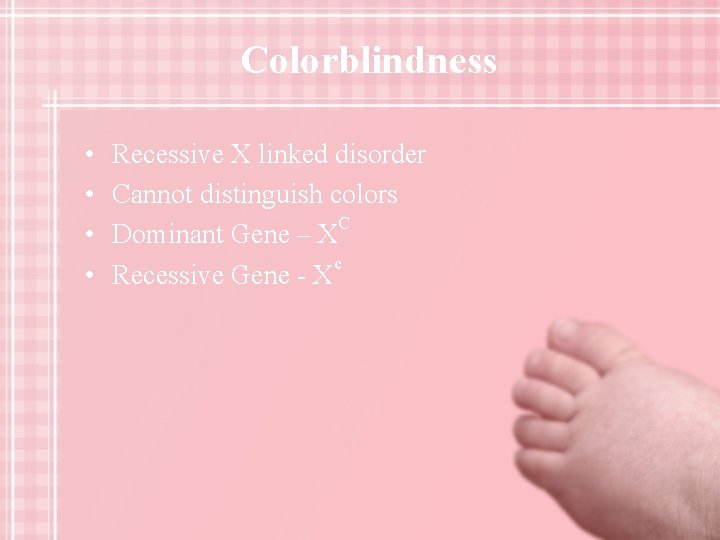 Colorblindness • • Recessive X linked disorder Cannot distinguish colors C Dominant Gene –