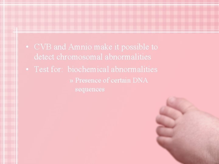  • CVB and Amnio make it possible to detect chromosomal abnormalities • Test