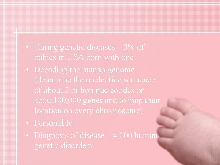  • Curing genetic diseases – 5% of babies in USA born with one