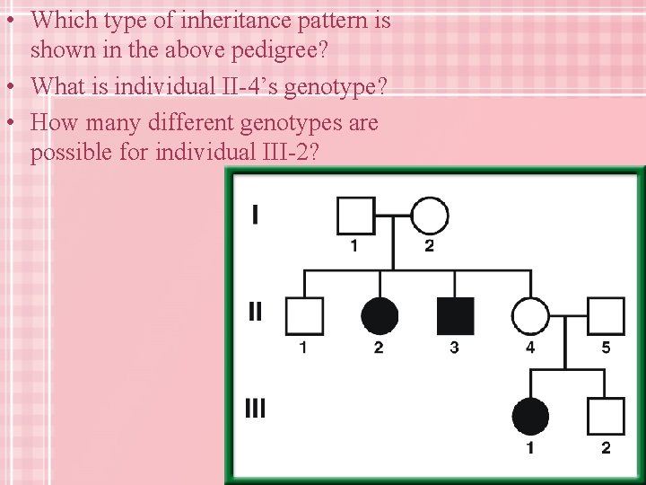  • Which type of inheritance pattern is shown in the above pedigree? •
