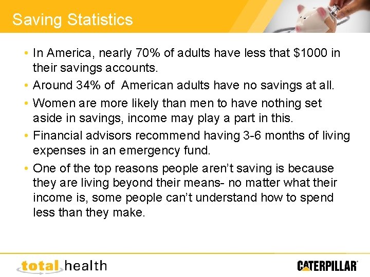 Saving Statistics • In America, nearly 70% of adults have less that $1000 in