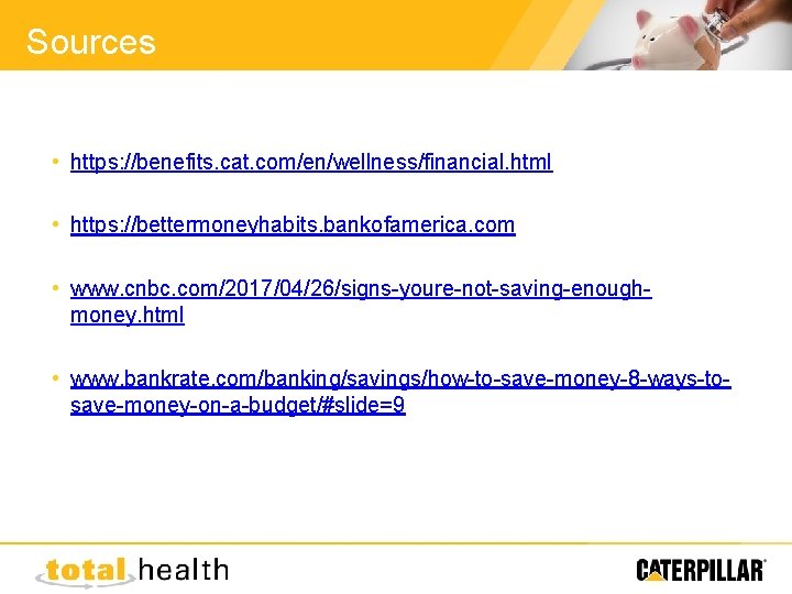 Sources • https: //benefits. cat. com/en/wellness/financial. html • https: //bettermoneyhabits. bankofamerica. com • www.