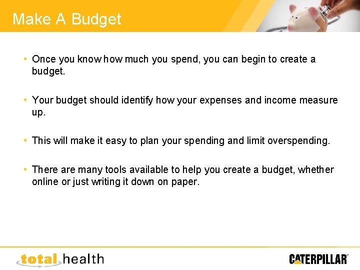 Make A Budget • Once you know how much you spend, you can begin