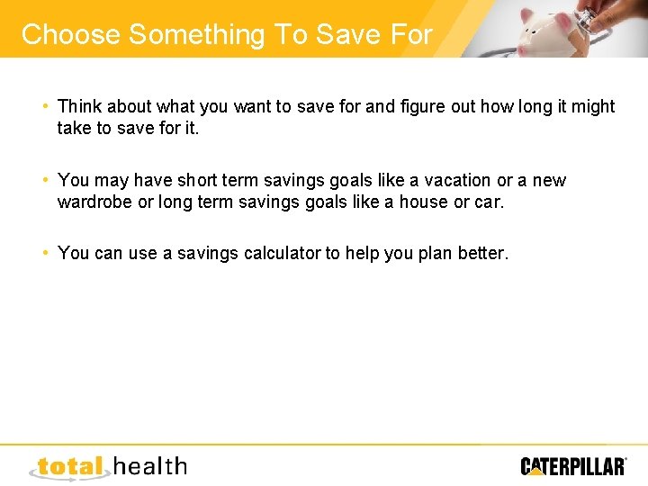 Choose Something To Save For • Think about what you want to save for