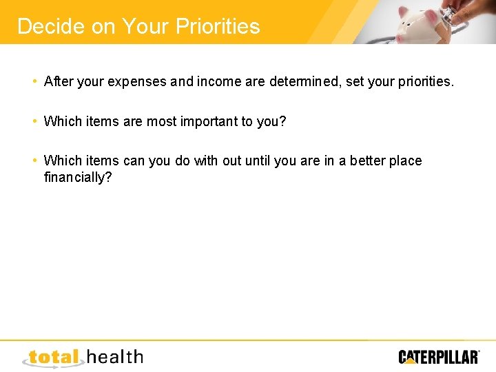 Decide on Your Priorities • After your expenses and income are determined, set your