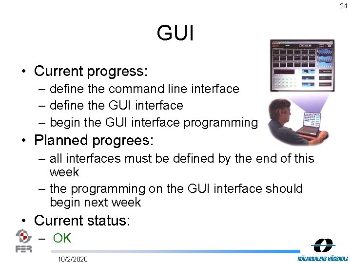 24 GUI • Current progress: – define the command line interface – define the