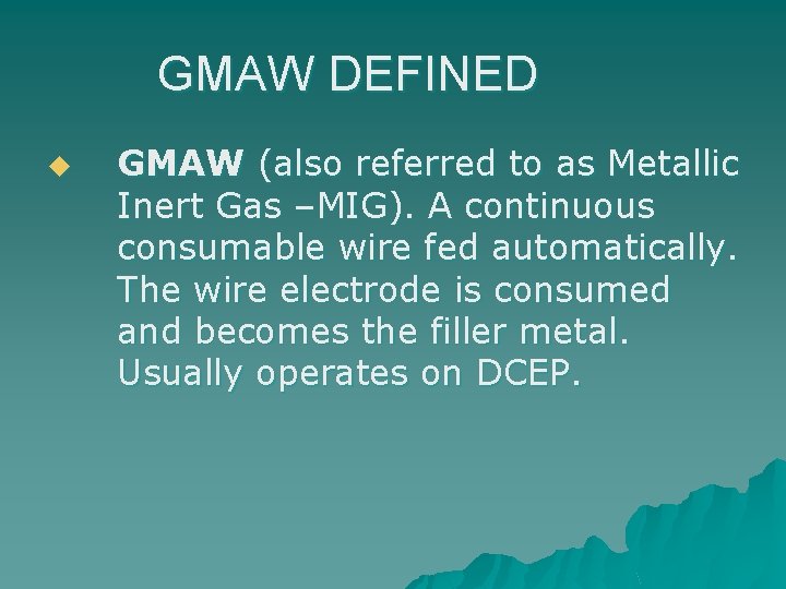 GMAW DEFINED u GMAW (also referred to as Metallic Inert Gas –MIG). A continuous