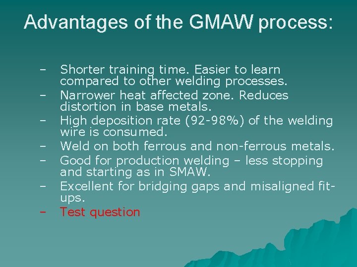 Advantages of the GMAW process: – – – – Shorter training time. Easier to