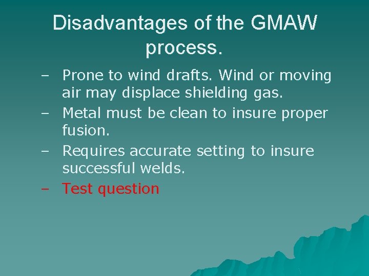 Disadvantages of the GMAW process. – Prone to wind drafts. Wind or moving air