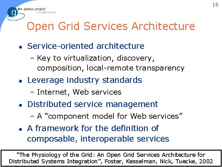 16 Open Grid Services Architecture l Service-oriented architecture – Key to virtualization, discovery, composition,