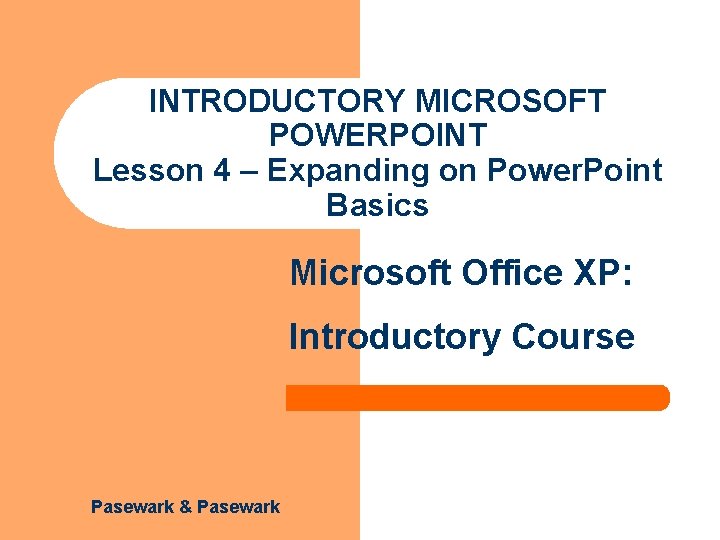INTRODUCTORY MICROSOFT POWERPOINT Lesson 4 – Expanding on Power. Point Basics Microsoft Office XP: