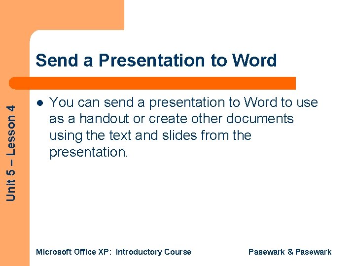Unit 5 – Lesson 4 Send a Presentation to Word l You can send
