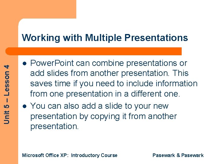 Unit 5 – Lesson 4 Working with Multiple Presentations l l Power. Point can