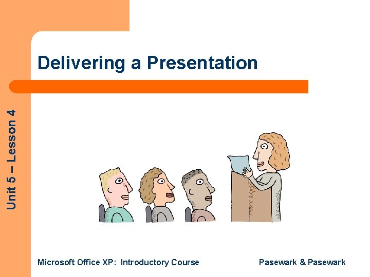Unit 5 – Lesson 4 Delivering a Presentation Microsoft Office XP: Introductory Course Pasewark