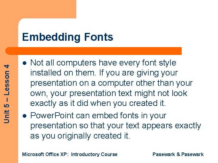Unit 5 – Lesson 4 Embedding Fonts l l Not all computers have every