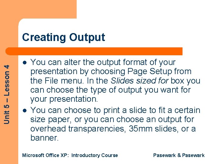 Unit 5 – Lesson 4 Creating Output l l You can alter the output