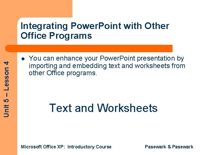 Unit 5 – Lesson 4 Integrating Power. Point with Other Office Programs l You