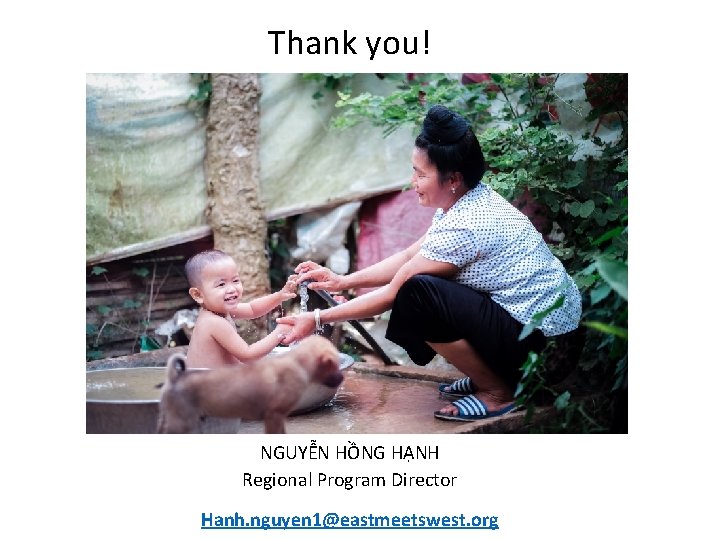 Thank you! NGUYỄN HỒNG HẠNH Regional Program Director Hanh. nguyen 1@eastmeetswest. org 