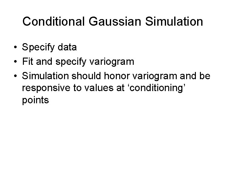 Conditional Gaussian Simulation • Specify data • Fit and specify variogram • Simulation should