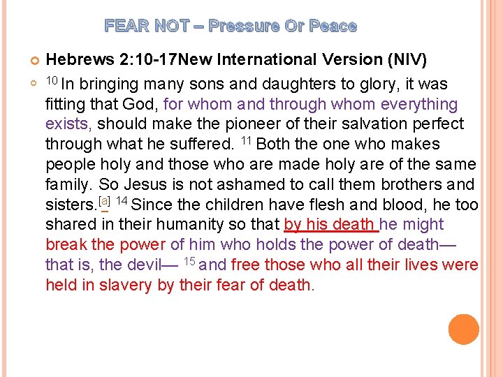 FEAR NOT – Pressure Or Peace Hebrews 2: 10 -17 New International Version (NIV) FEAR NOT – Pressure Or Peace Hebrews 2: 10 -17 New International Version (NIV)