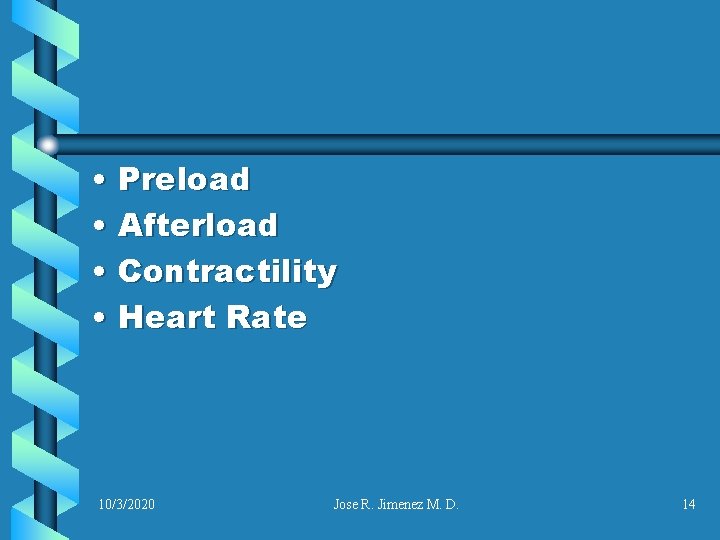  • Preload • Afterload • Contractility • Heart Rate 10/3/2020 Jose R. Jimenez