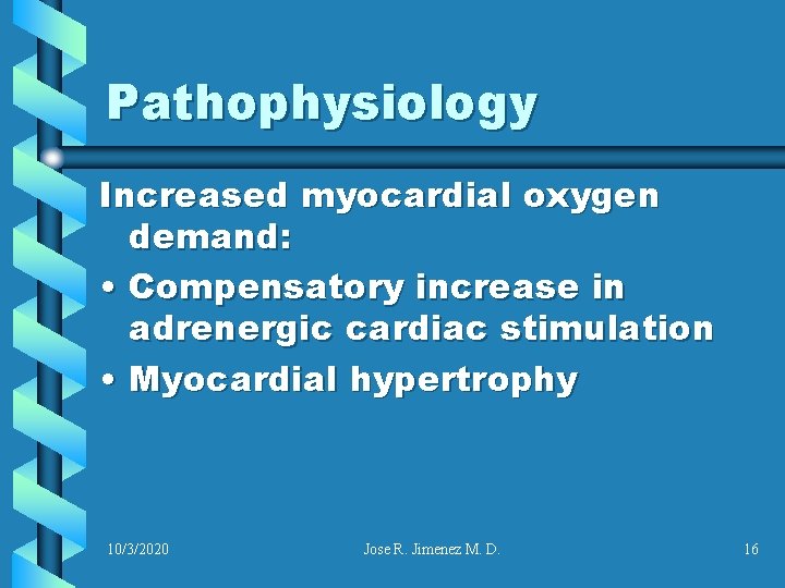 Pathophysiology Increased myocardial oxygen demand: • Compensatory increase in adrenergic cardiac stimulation • Myocardial