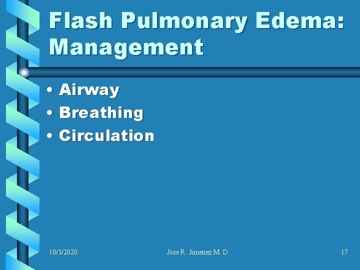 Flash Pulmonary Edema: Management • Airway • Breathing • Circulation 10/3/2020 Jose R. Jimenez