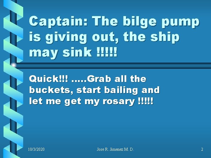 Captain: The bilge pump is giving out, the ship may sink !!!!! Quick!!! ….