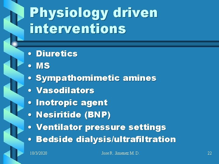 Physiology driven interventions • • Diuretics MS Sympathomimetic amines Vasodilators Inotropic agent Nesiritide (BNP)