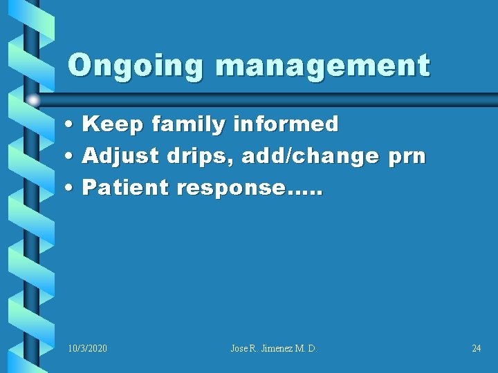 Ongoing management • Keep family informed • Adjust drips, add/change prn • Patient response….