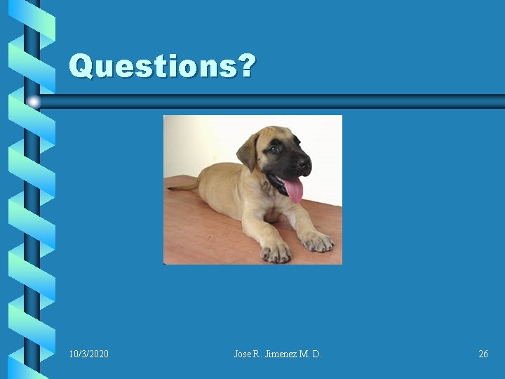 Questions? 10/3/2020 Jose R. Jimenez M. D. 26 