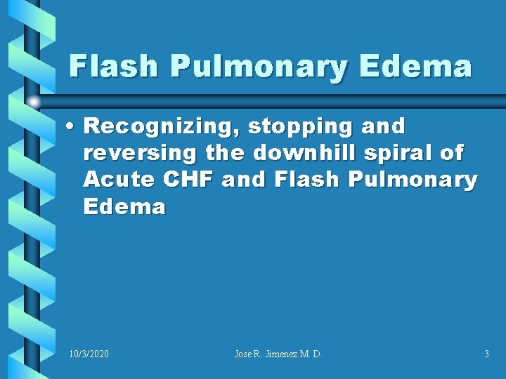 Flash Pulmonary Edema • Recognizing, stopping and reversing the downhill spiral of Acute CHF