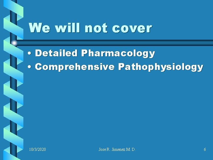 We will not cover • Detailed Pharmacology • Comprehensive Pathophysiology 10/3/2020 Jose R. Jimenez